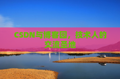 CSDN与博客园，技术人的交流圣地